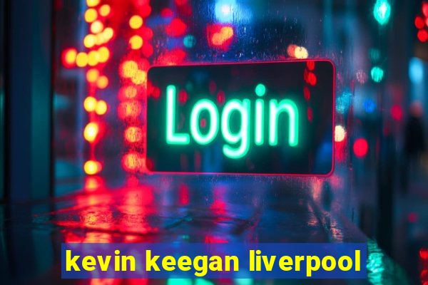 kevin keegan liverpool